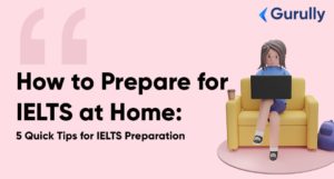 Prepare For IELTS At Home With These Foolproof Tips - Gurully.com